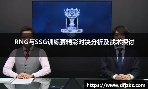 RNG与SSG训练赛精彩对决分析及战术探讨