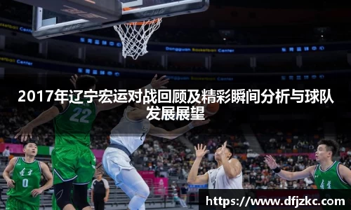 2017年辽宁宏运对战回顾及精彩瞬间分析与球队发展展望